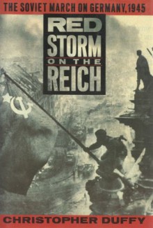 Red Storm on the Reich: The Soviet March on Germany, 1945 - Christopher Duffy