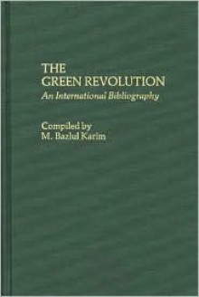 The Green Revolution: An International Bibliography - M. Bazlul Karim