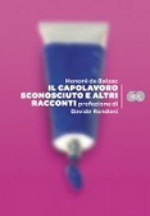 Il capolavoro sconosciuto e altri racconti - Honoré de Balzac