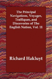 The Principal Navigations, Voyages, Traffiques, and Discoveries of the English Nation, Vol. 11 - Richard Hakluyt