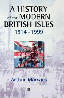 A History of the Modern British Isles 1914-99 - Arthur Marwick