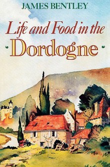 Life & Food In The Dordogne (New Amsterdam) - James Bentley