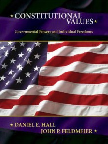 Constitutional Values: Governmental Power and Individual Freedoms - Daniel E. Hall, John Feldmeier