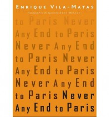 Never Any End to Paris (Paperback) - Common - Translated by Anne McLean By (author) Enrique Vila-Matas