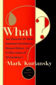 What? Are These the 20 Most Important Questions in Human History or is This a Game of 20 Questions? - Mark Kurlansky