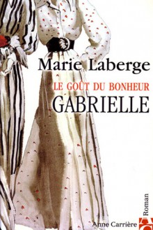 Gabrielle (Le Goût du bonheur, #1) - Marie Laberge