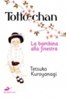 Totto-Chan: la bambina alla finestra - Tetsuko Kuroyanagi, Simona Brogli, Lorenza Canepa