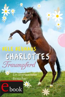 Charlottes Traumpferd, Band 3: Charlottes Traumpferd, Ein unerwarteter Besuch - Nele Neuhaus