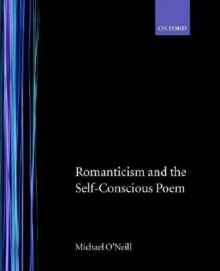 Romanticism and the Self-Conscious Poem - Michael O'Neill