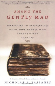 Among the Gently Mad: Strategies and Perspectives for the Book Hunter in the 21st Century (A John Macrae/owl Book) - Nicholas A. Basbanes