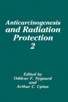 Anticarcinogenesis and Radiation Protection 2 - Oddvar F. Nygaard, Arthur C. Upton