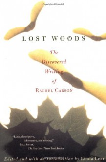 Lost Woods: The Discovered Writing of Rachel Carson - Rachel Carson, Linda Lear