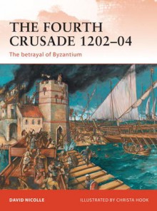 The Fourth Crusade 1202-04: The betrayal of Byzantium - David Nicolle, Christa Hook