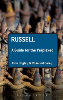 Russell: A Guide for the Perplexed (Guides for the Perplexed) - Rosalind Carey, John Ongley