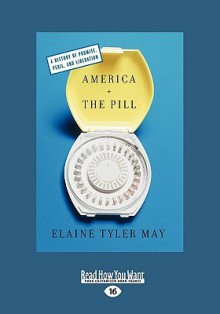 America and the Pill: A History of Promise, Peril, and Liberation - Elaine Tyler May