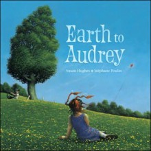 Earth to Audrey - Susan Hughes, Stephane Poulin