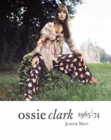 Ossie Clark 1965-1974 - Judith Watt