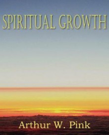 Spiritual Growth - Arthur W. Pink