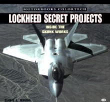 Lockheed Secret Projects: Inside the Skunk Works - Dennis R. Jenkins