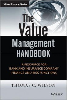 The Value Management Handbook: A Resource for Bank and Insurance Company Finance and Risk Functions - Thomas D. Wilson