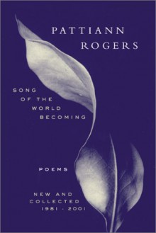 Song of the World Becoming: Poems, New and Collected, 1981-2001 - Pattiann Rogers