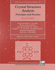 Crystal Structure Analysis: Principles and Practice - Alexander J. Blake, Peter Main, Simon Parsons, William Clegg, Jacqueline M. Cole, John S.O. Evans, David J. Watkin