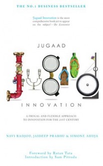 Jugaad Innovation: A Frugal and Flexible Approach to Innovation for the 21st Century - Simone Ahuja, Navi Radjou, Jaideep Prabhu