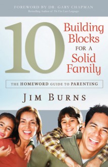 10 Building Blocks for a Solid Family: The Homeword Guide to Parenting - Jim Burns