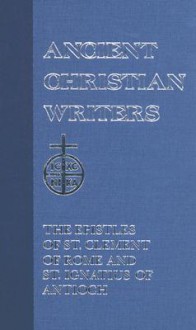 01. The Epistles of St. Clement of Rome and St. Ignatius of Antioch (Ancient Christian Writers) - James A. Kleist, St. Clement of Rome, St. Ignatius of Antioch