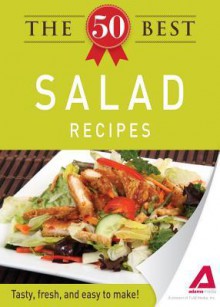 The 50 Best Salad Recipes: Tasty, Fresh, and Easy to Make! - Editors Of Adams Media, Adams Media