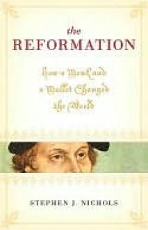 The Reformation: How a Monk and a Mallet Changed the World - Stephen J. Nichols