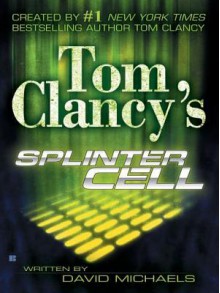 Splinter Cell (Tom Clancy's Splinter Cell, #1) - Tom Clancy, David Michaels