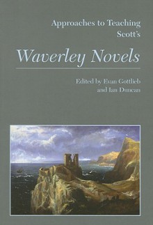 Approaches to Teaching Scott's Waverley Novels - Evan Gottlieb, Ian Duncan