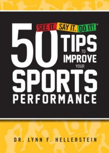 50 Tips to Improve your Sports Performance - Lynn F. Hellerstein, Shannon Parish, Annie Harmon