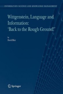 Wittgenstein, Language and Information: "Back to the Rough Ground!" - David Blair