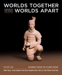 Worlds Together, Worlds Apart: A History of the World: Beginnings Through the Fifteenth Century (Third Edition) (Vol. 1) - Robert L. Tignor, Jeremy Adelman, Peter Brown, Benjamin Elman