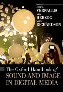 The Oxford Handbook of Sound and Image in Digital Media - Carol Vernallis, Amy Herzog, John Richardson