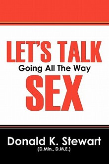 Let's Talk Sex: Going All the Way - Donald K. Stewart