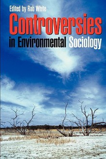 Controversies in Environmental Sociology - Robert White