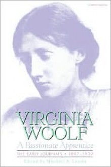 A Passionate Apprentice: The Early Journals, 1897-1909 - Virginia Woolf