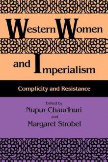 Western Women and Imperialism: Complicity and Resistance - Nupur Chaudhuri, Margaret Strobel