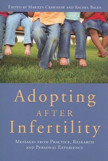 Adopting After Infertility: Messages From Practice, Research And Personal Experience - Marilyn Crawshaw, Rachel Balen