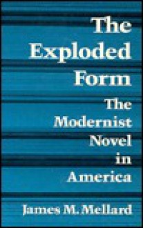 The Exploded Form: The Modernist Novel in America - James M. Mellard