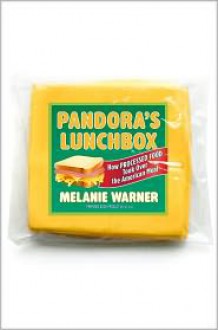 Pandora's Lunchbox: How Processed Food Took Over the American Meal - Melanie Warner