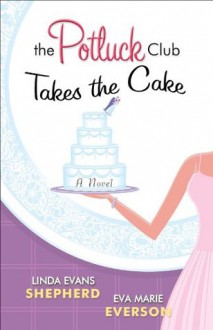 Potluck Club--Takes the Cake, The (The Potluck Club Book #3): A Novel - Linda Evans Shepherd, Eva Marie Everson