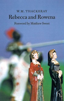 Rebecca and Rowena - William Makepeace Thackeray, Matthew Sweet