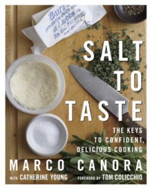 Salt to Taste: The Key to Confident, Delicious Cooking - Marco Canora, Catherine Young, Tom Colicchio, John Kernick