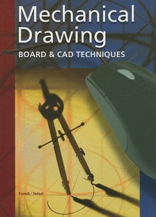 Mechanical Drawing: Board and CAD Techniques, Student Edition - Thomas E. French, Thomas French