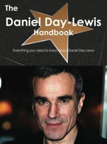 The Daniel Day-Lewis Handbook - Everything You Need to Know about Daniel Day-Lewis - Emily Smith