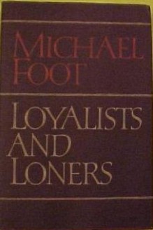 Loyalists and Loners - Michael Foot